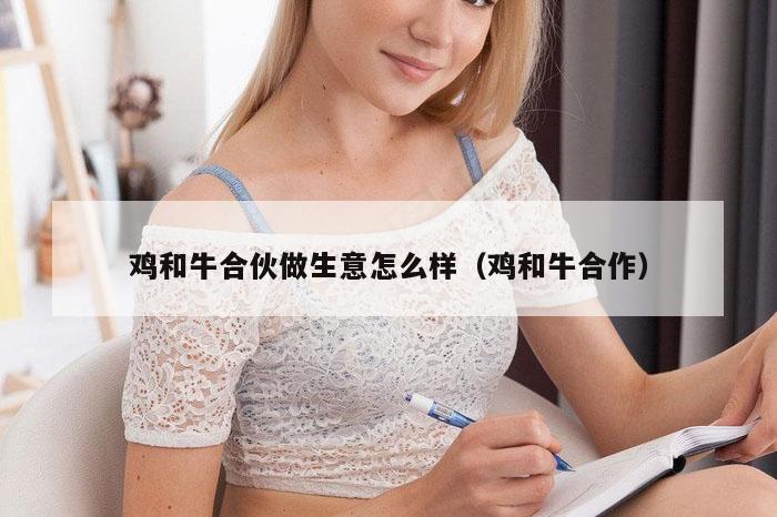 鸡和牛合伙做生意怎么样（鸡和牛合作）