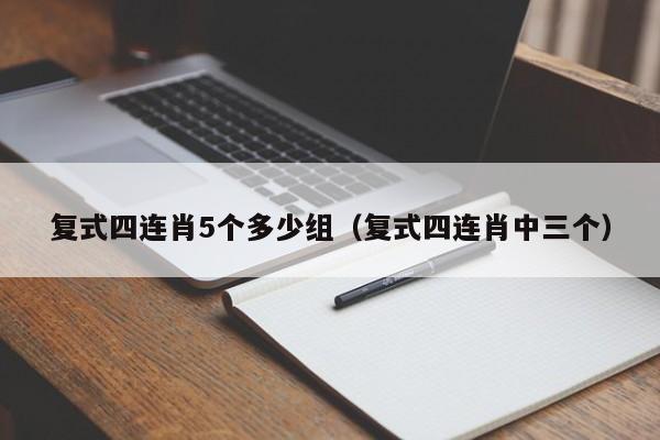 复式四连肖5个多少组（复式四连肖中三个）